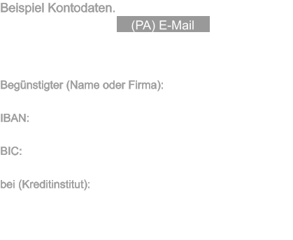 Beispiel Kontodaten. Gesendet an meine      (PA) E-Mail        Adresse. Wahlweise auch an andere auf dieser Seite angegeben Kontaktmoeglichkeiten. . Begünstigter (Name oder Firma): Hans im Glueck / Gelegenheitszocker IBAN: DE18 6066 0560 0050 0606 07 BIC: PXXVVEFFXXX bei (Kreditinstitut): DEUTSCHE WUCHERBANK